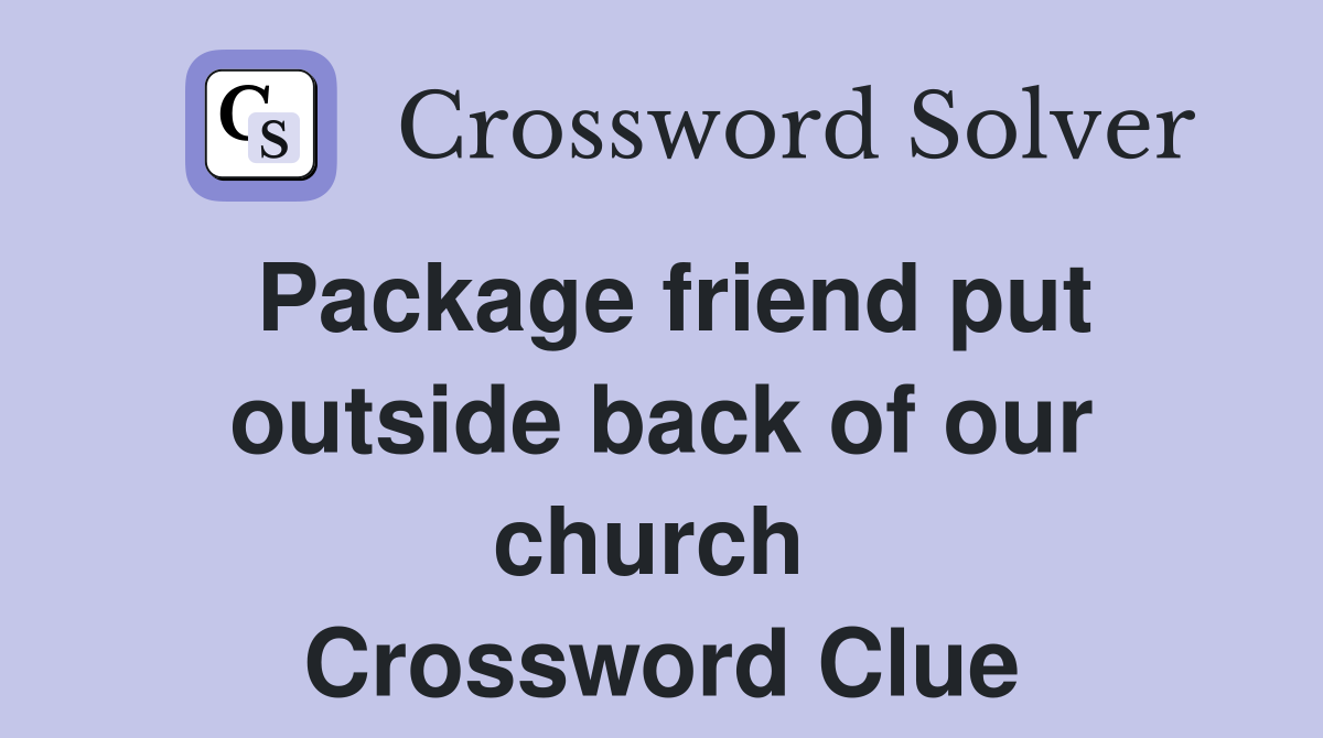Package friend put outside back of our church  Crossword Clue