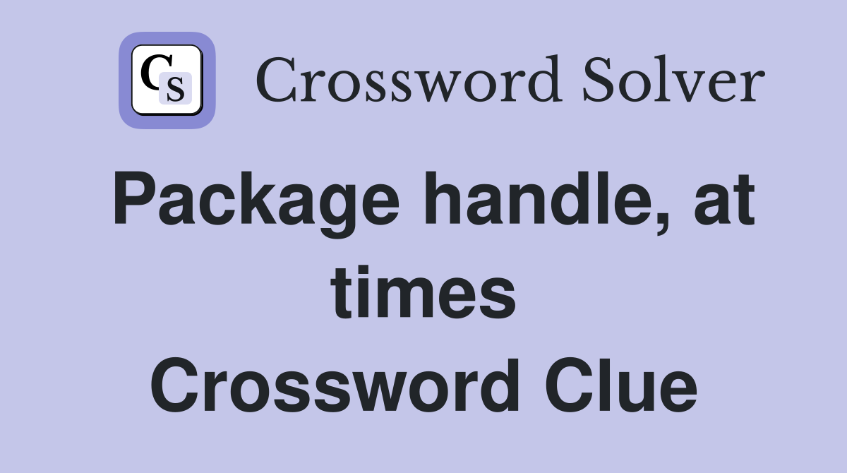 Package handle, at times Crossword Clue
