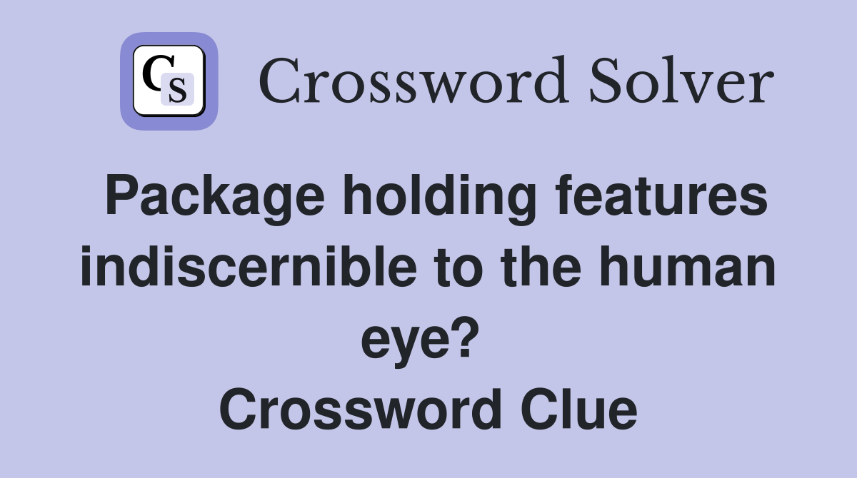 Package holding features indiscernible to the human eye?  Crossword Clue