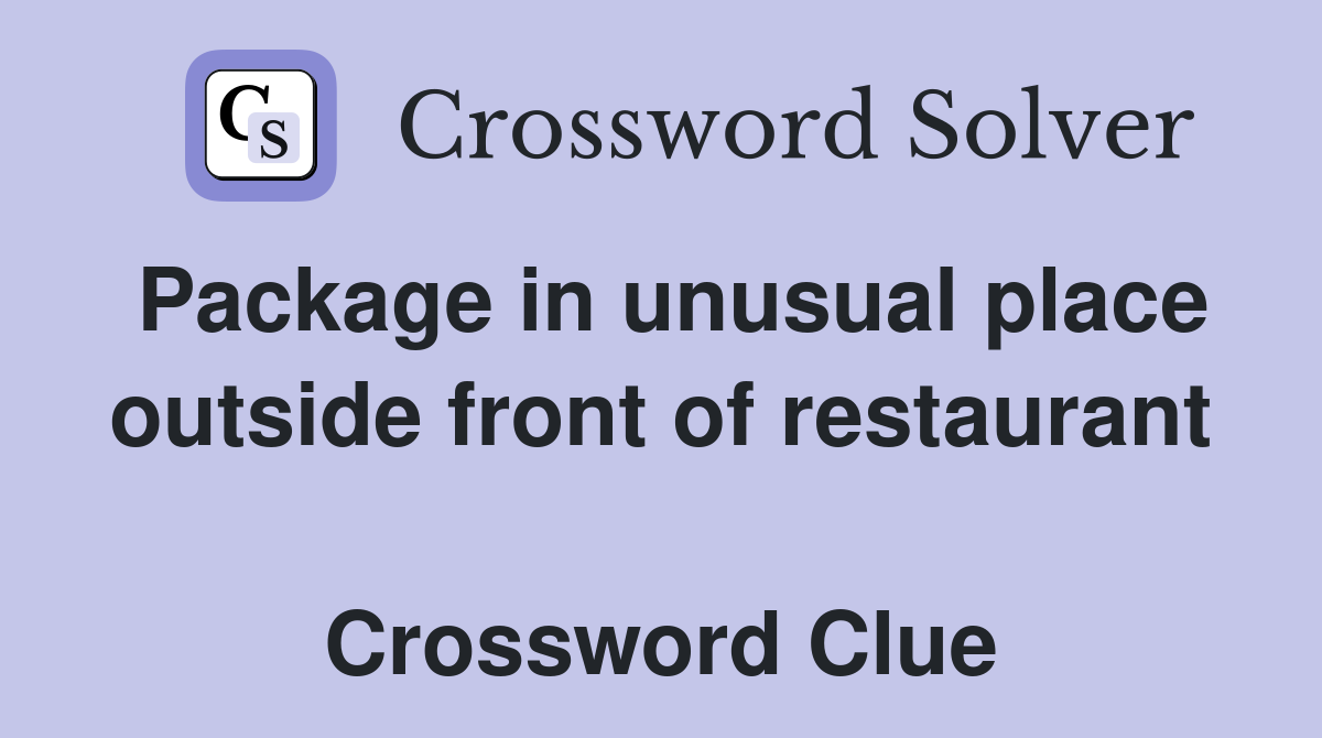 Package in unusual place outside front of restaurant  Crossword Clue