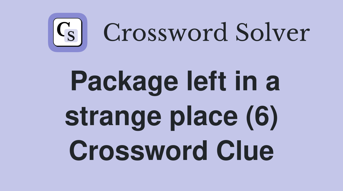 Package left in a strange place (6) Crossword Clue
