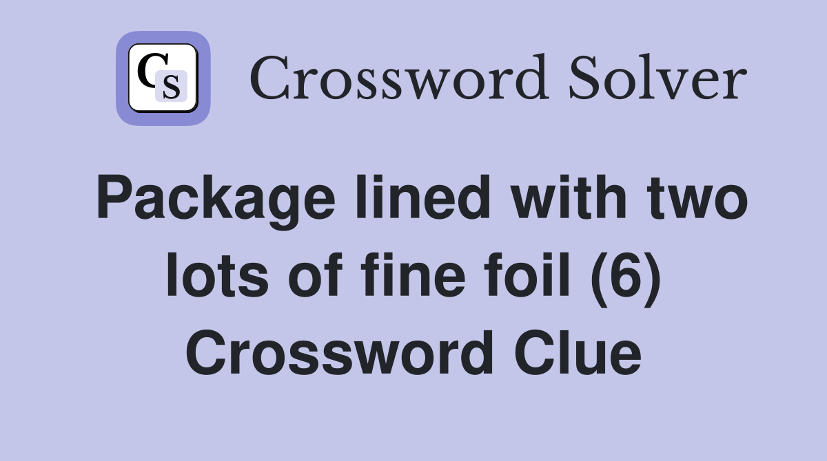 Package lined with two lots of fine foil (6) Crossword Clue