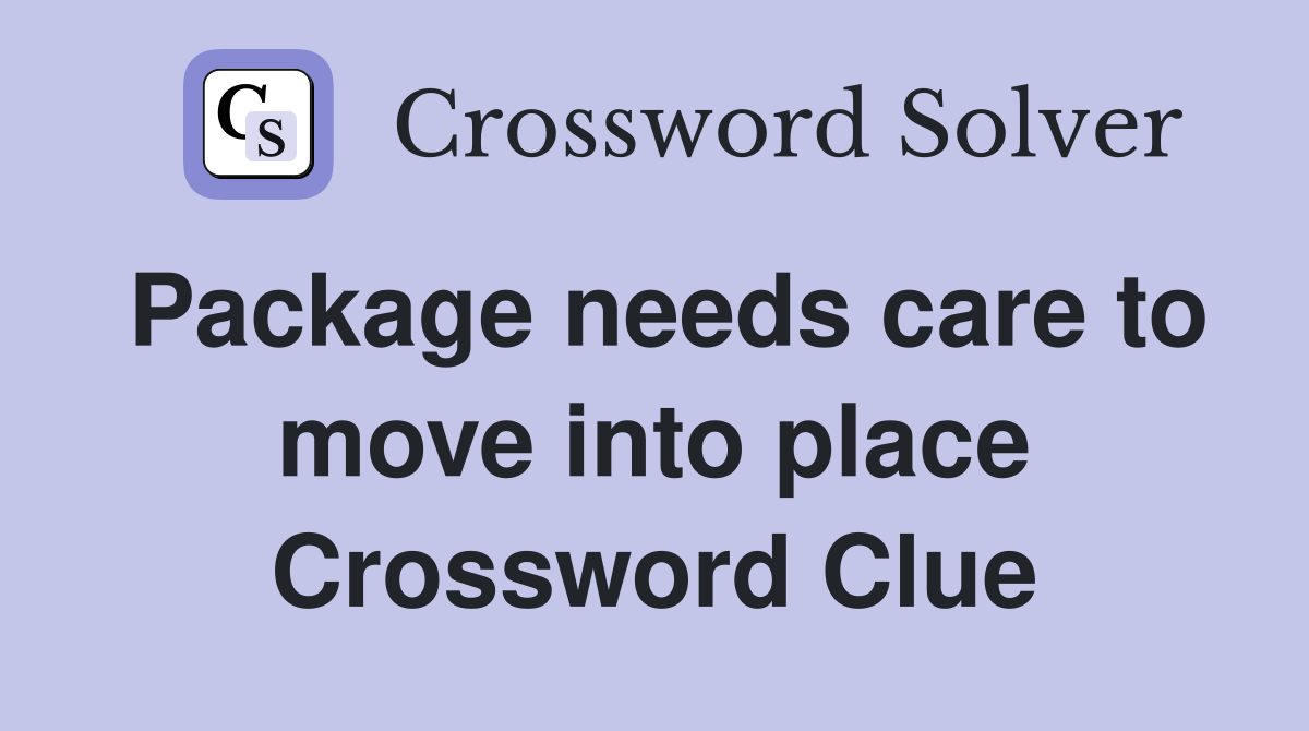 Package needs care to move into place Crossword Clue
