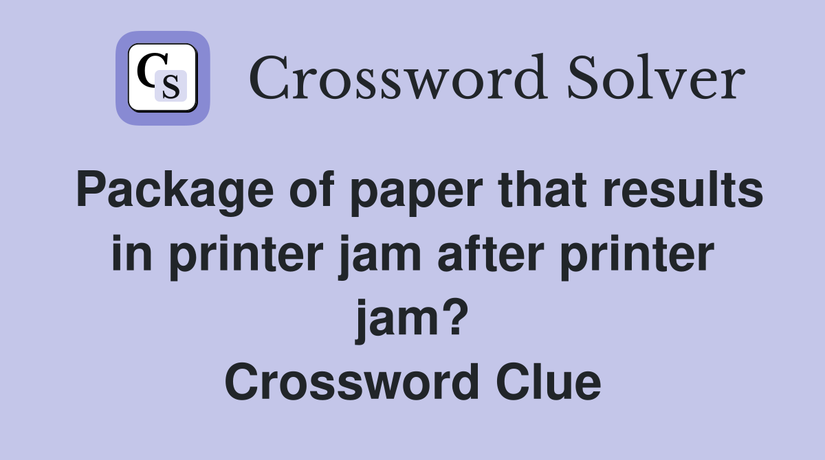 Package of paper that results in printer jam after printer jam? Crossword Clue