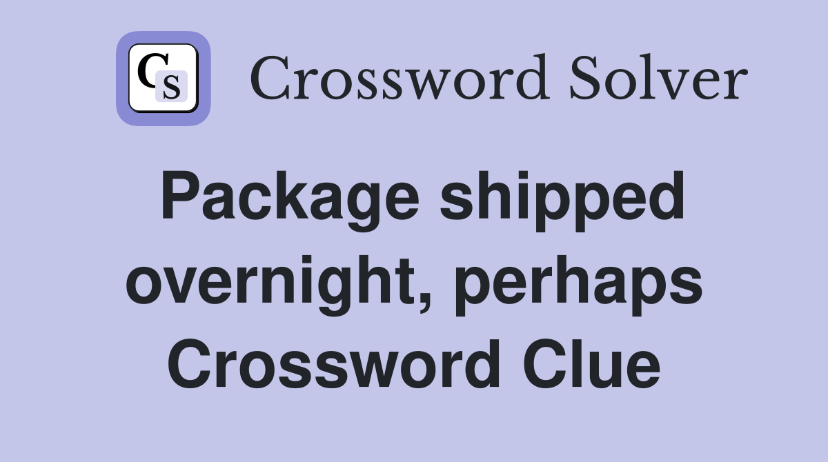 Package shipped overnight, perhaps Crossword Clue