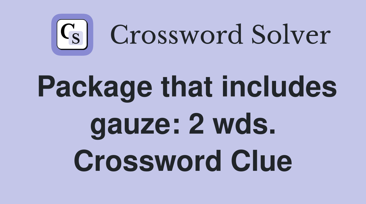 Package that includes gauze: 2 wds. Crossword Clue