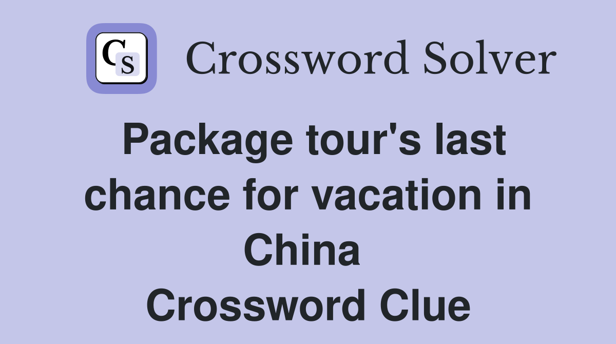 Package tour's last chance for vacation in China  Crossword Clue