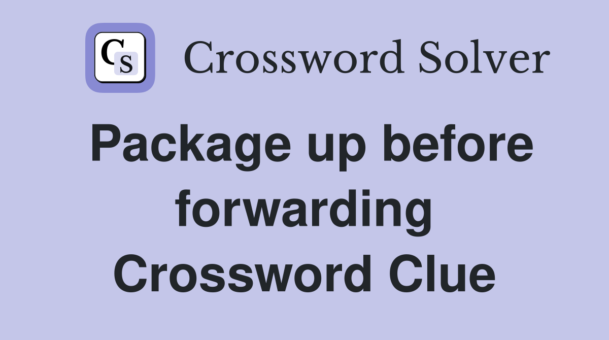 Package up before forwarding Crossword Clue