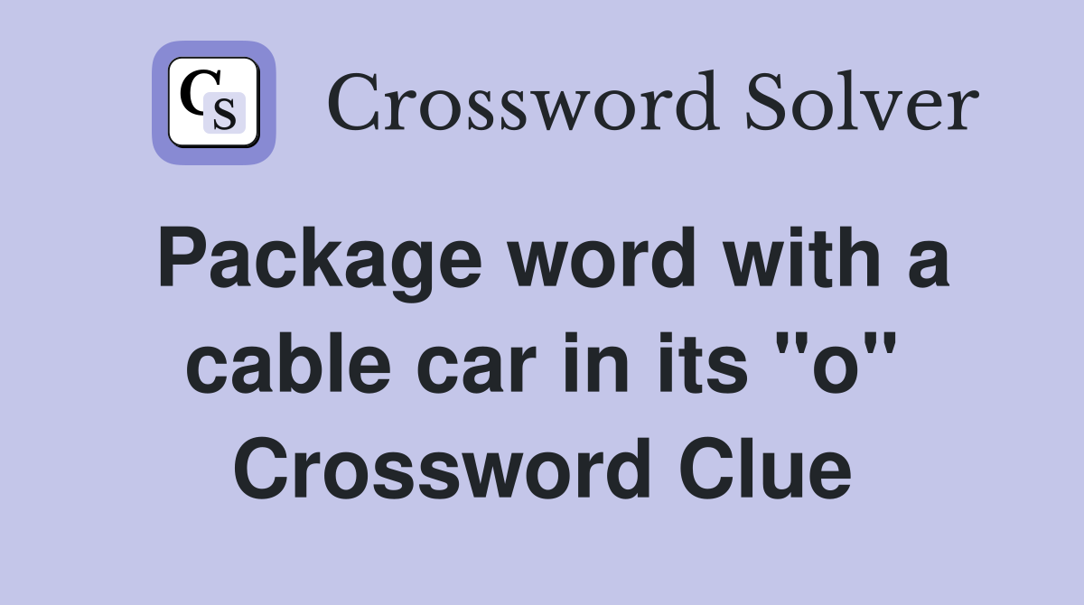 Package word with a cable car in its "o" Crossword Clue