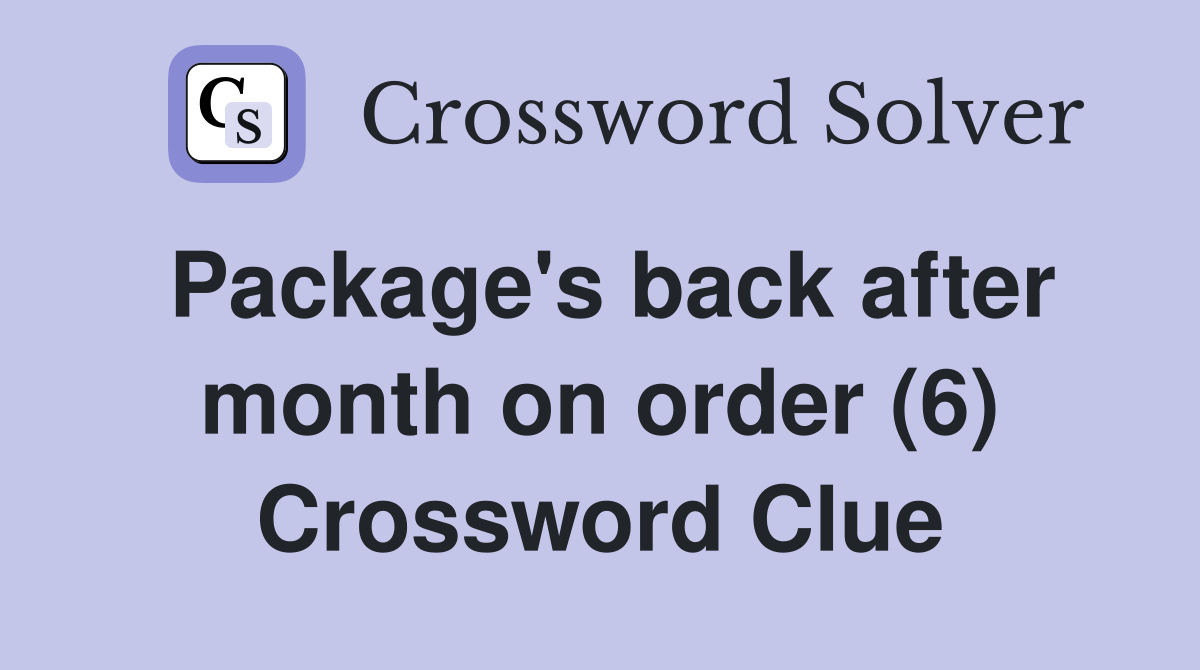 Package's back after month on order (6) Crossword Clue