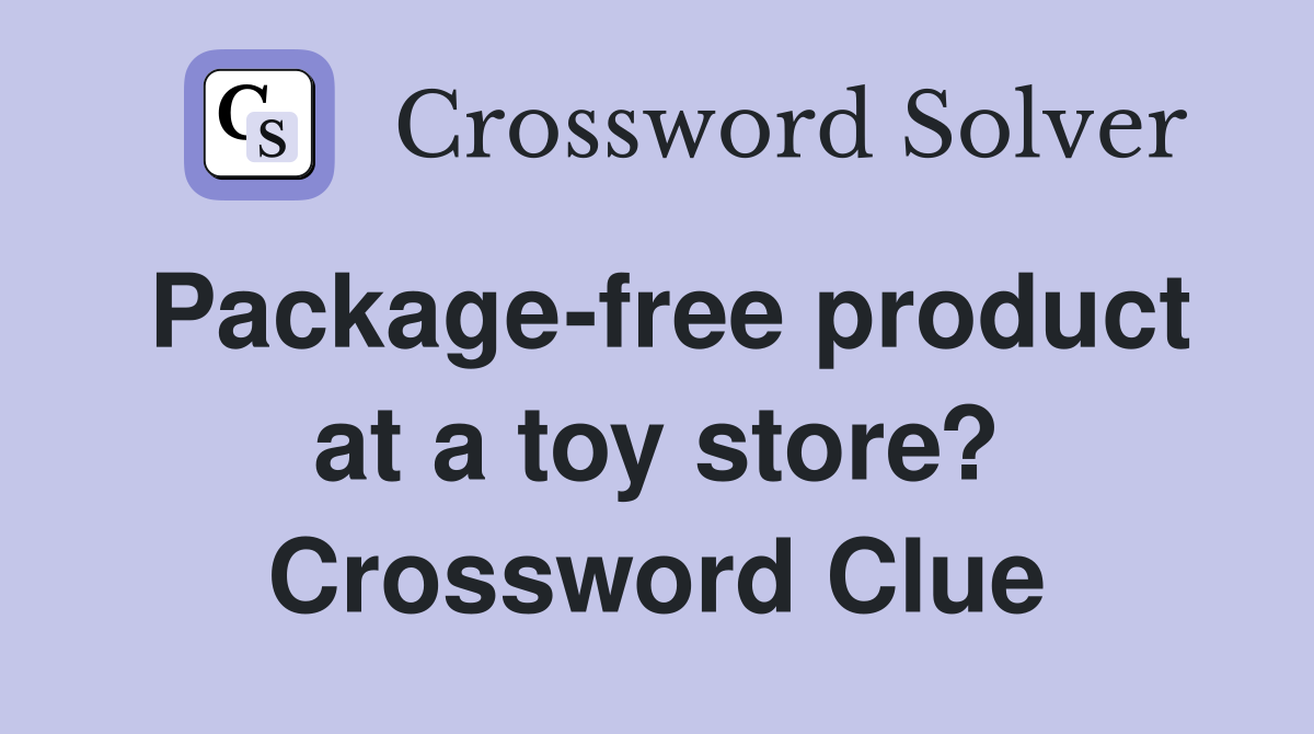 Package-free product at a toy store? Crossword Clue