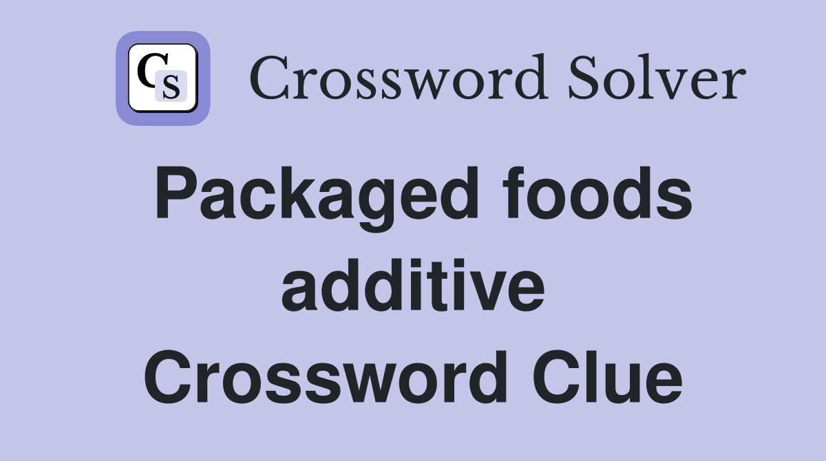 Packaged foods additive Crossword Clue