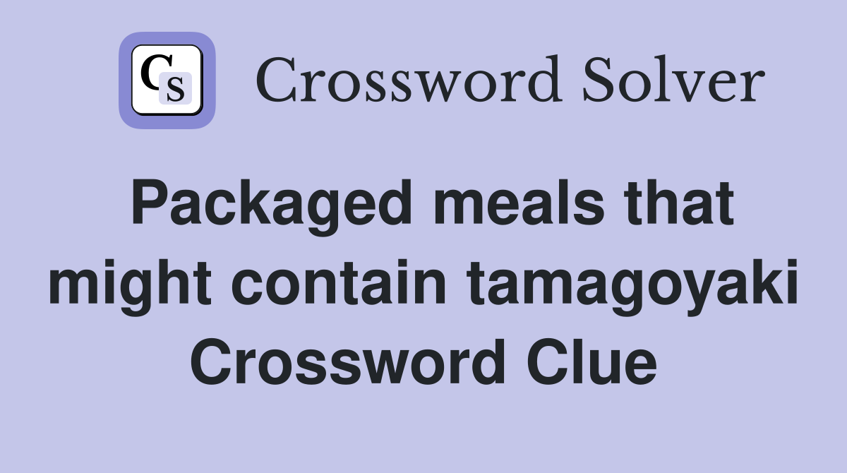 Packaged meals that might contain tamagoyaki Crossword Clue