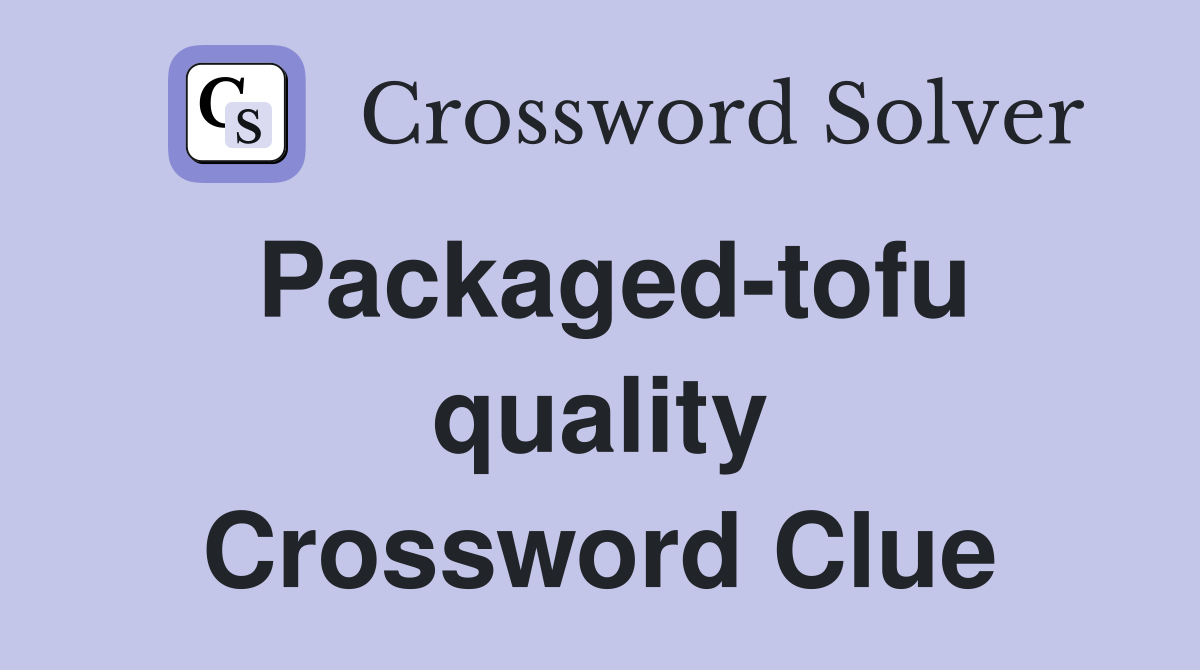 Packaged-tofu quality Crossword Clue