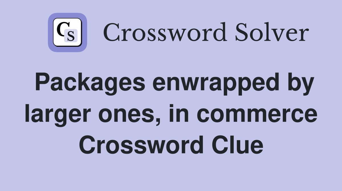 Packages enwrapped by larger ones, in commerce Crossword Clue
