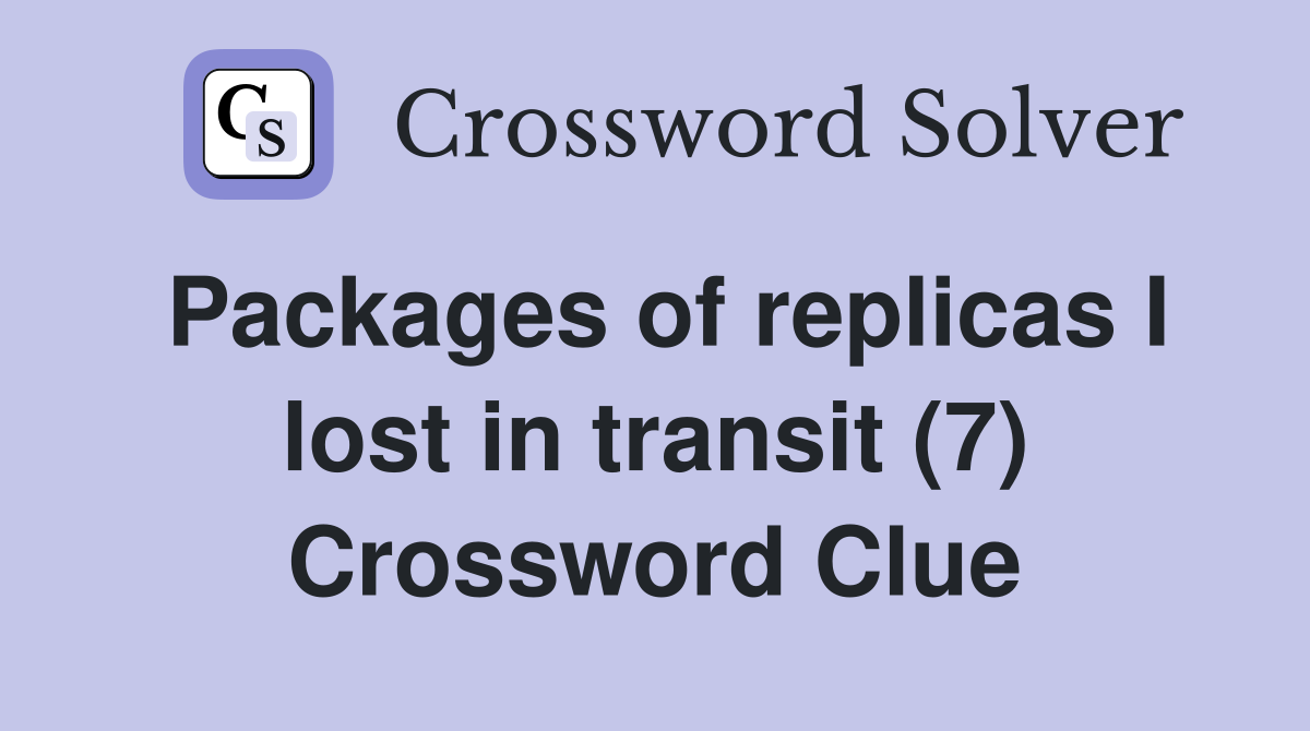 Packages of replicas I lost in transit (7) Crossword Clue