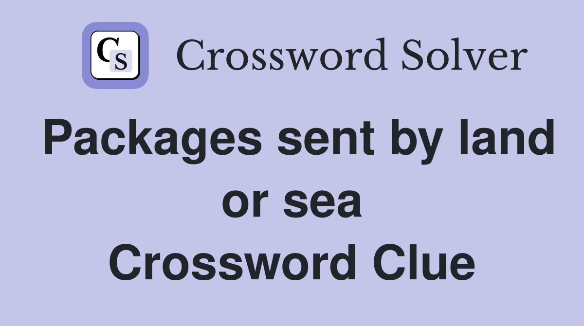Packages sent by land or sea Crossword Clue