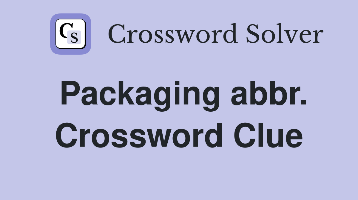 Packaging abbr. Crossword Clue