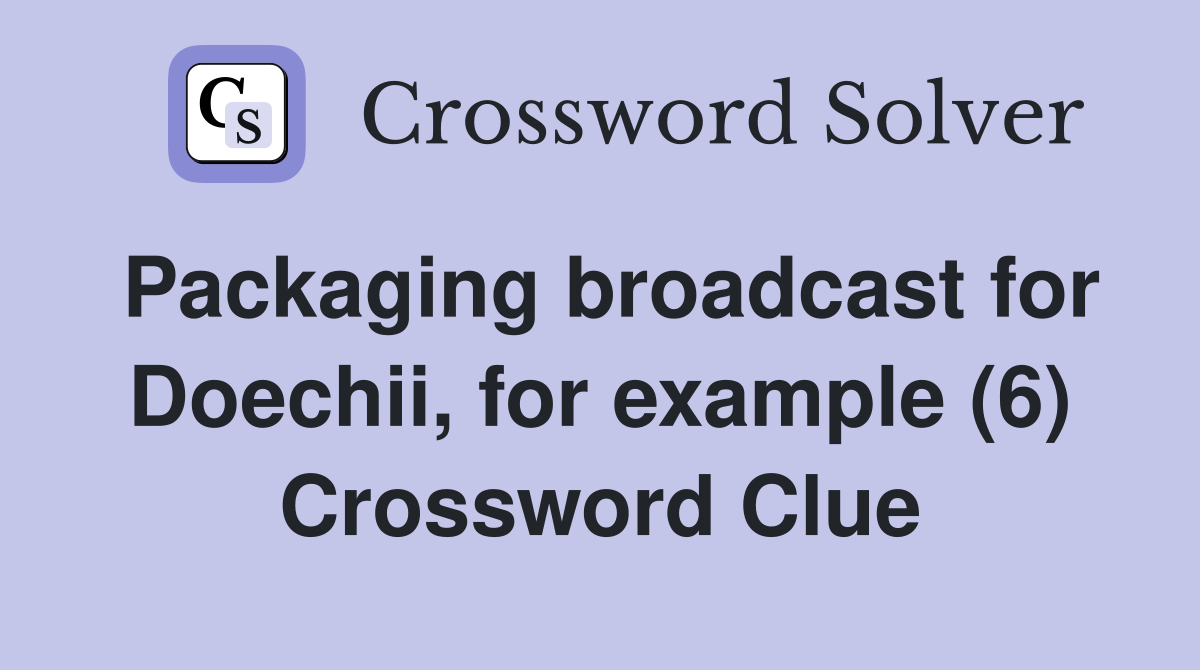Packaging broadcast for Doechii, for example (6) Crossword Clue