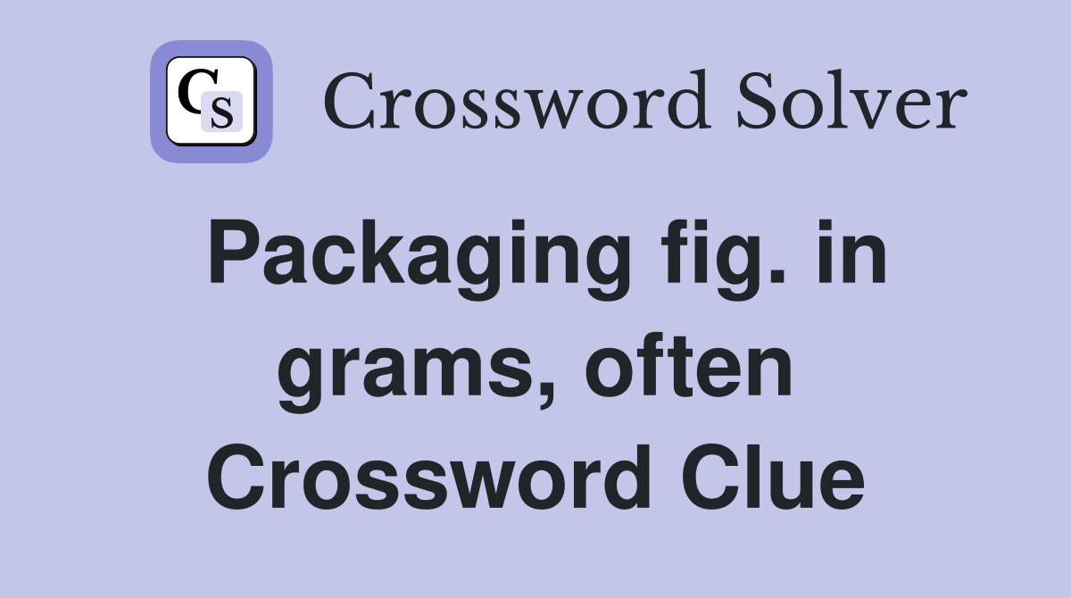 Packaging fig. in grams, often Crossword Clue