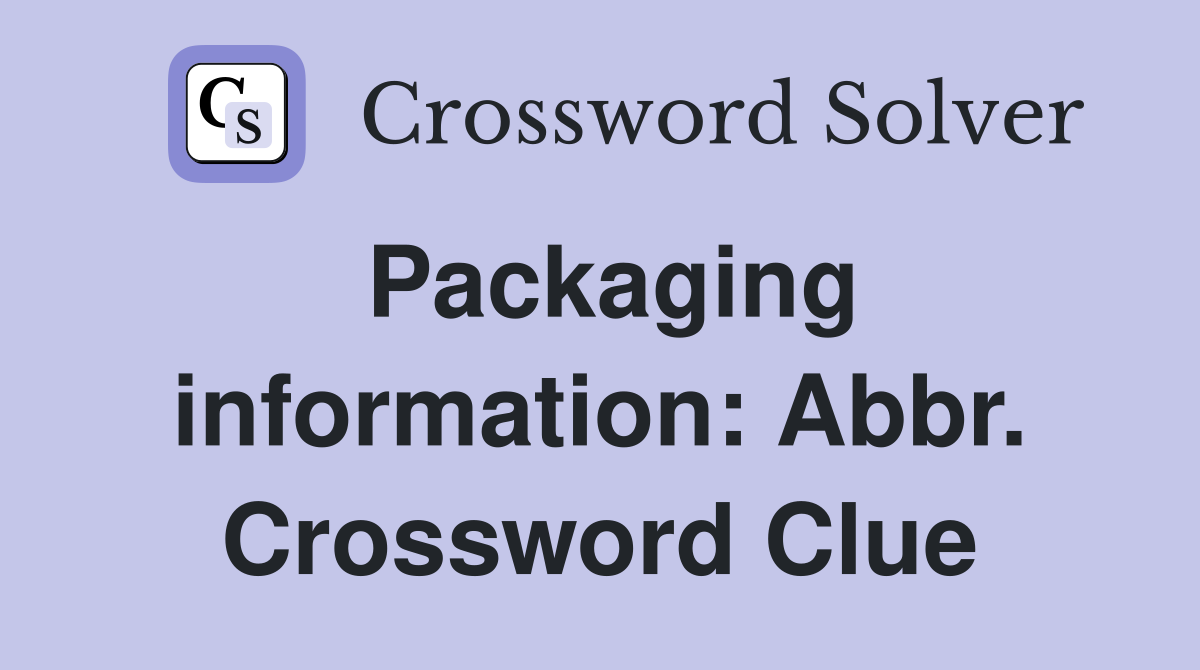 Packaging information: Abbr. Crossword Clue