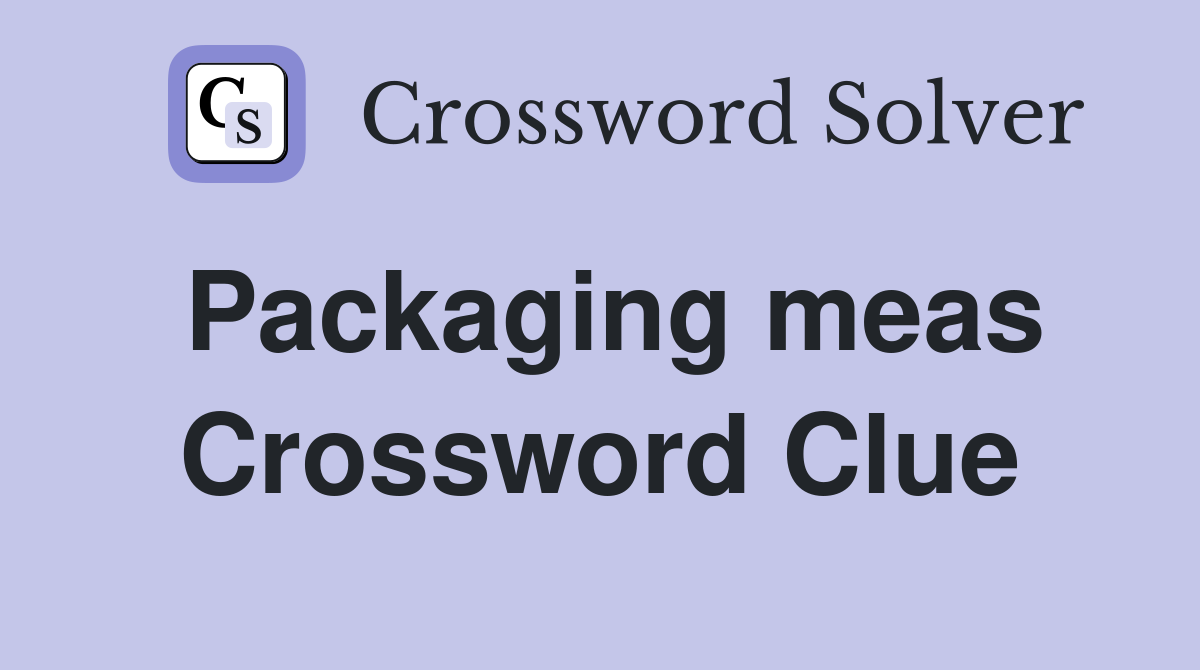 Packaging meas Crossword Clue