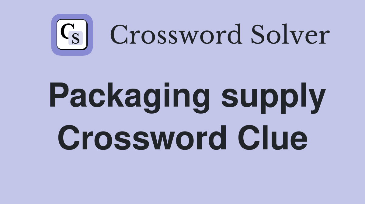 Packaging supply Crossword Clue