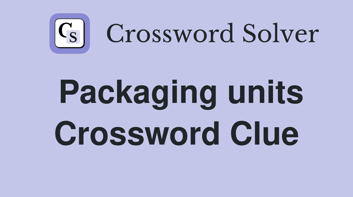 Packaging units Crossword Clue