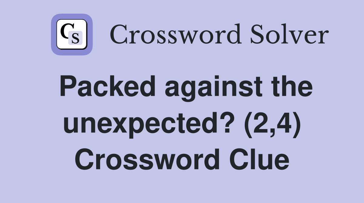 Packed against the unexpected? (2,4) Crossword Clue