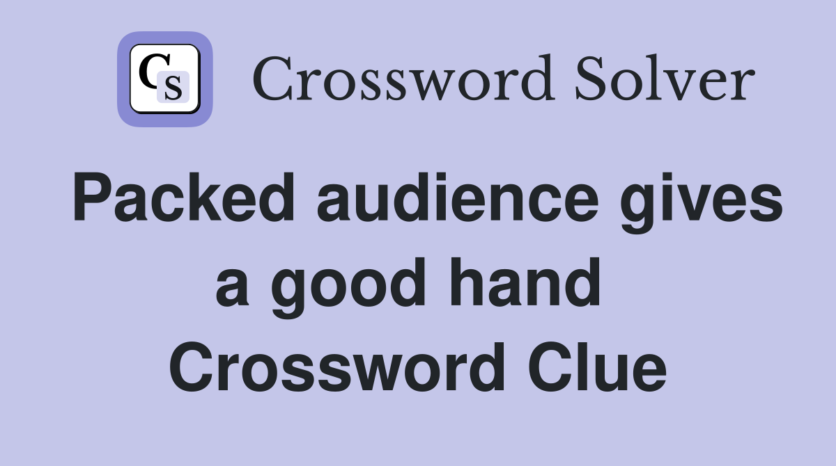Packed audience gives a good hand  Crossword Clue