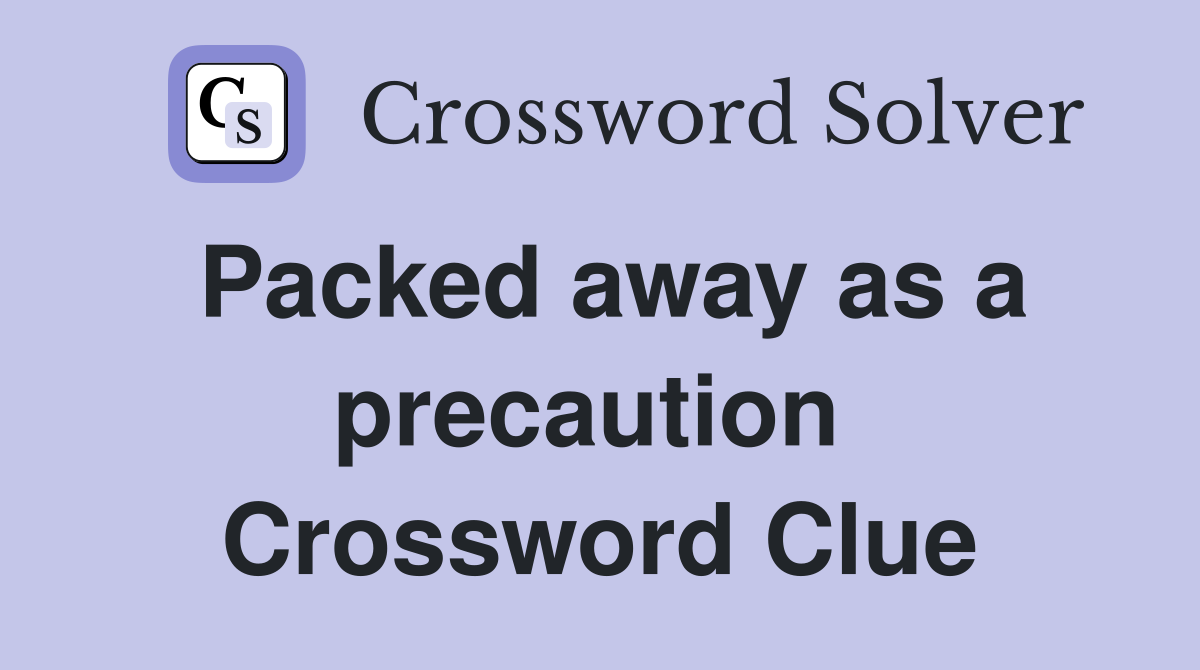 Packed away as a precaution  Crossword Clue