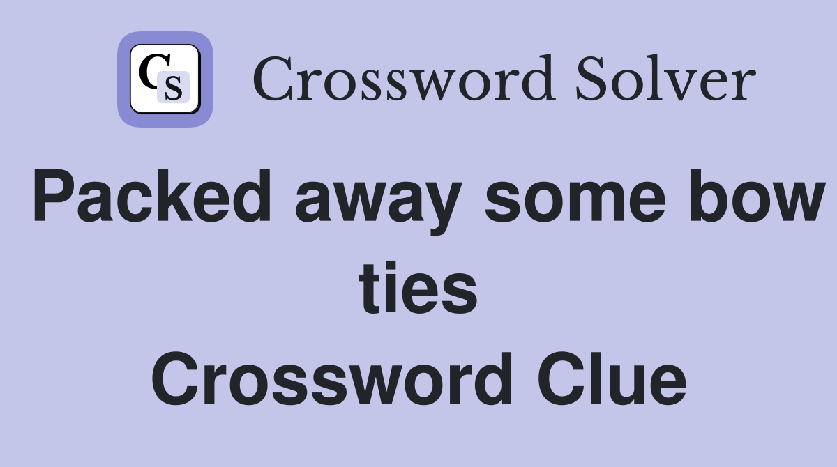 Packed away some bow ties Crossword Clue