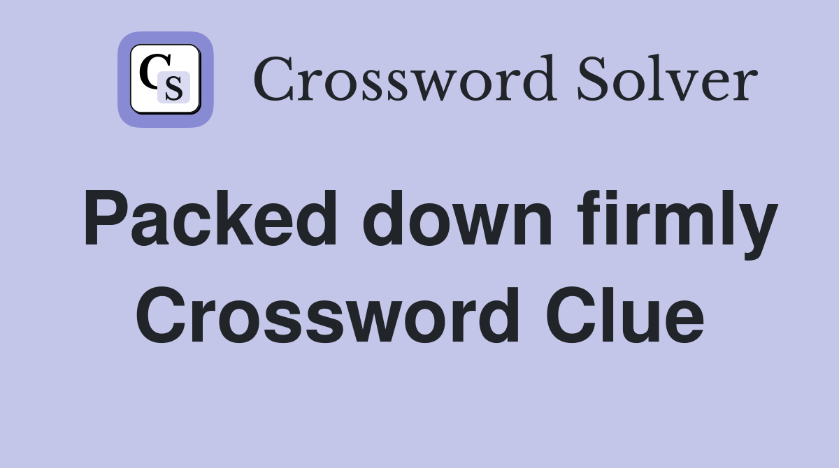 Packed down firmly Crossword Clue