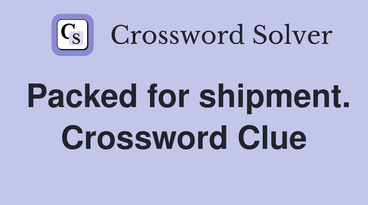 Packed for shipment. Crossword Clue