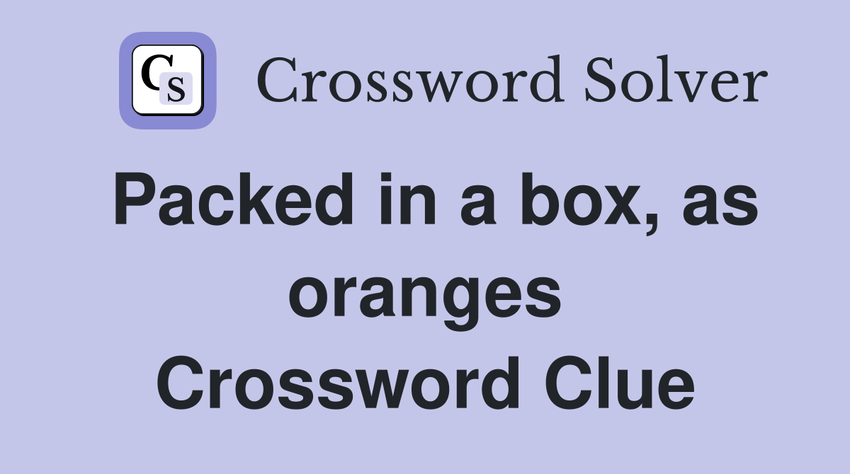 Packed in a box, as oranges Crossword Clue