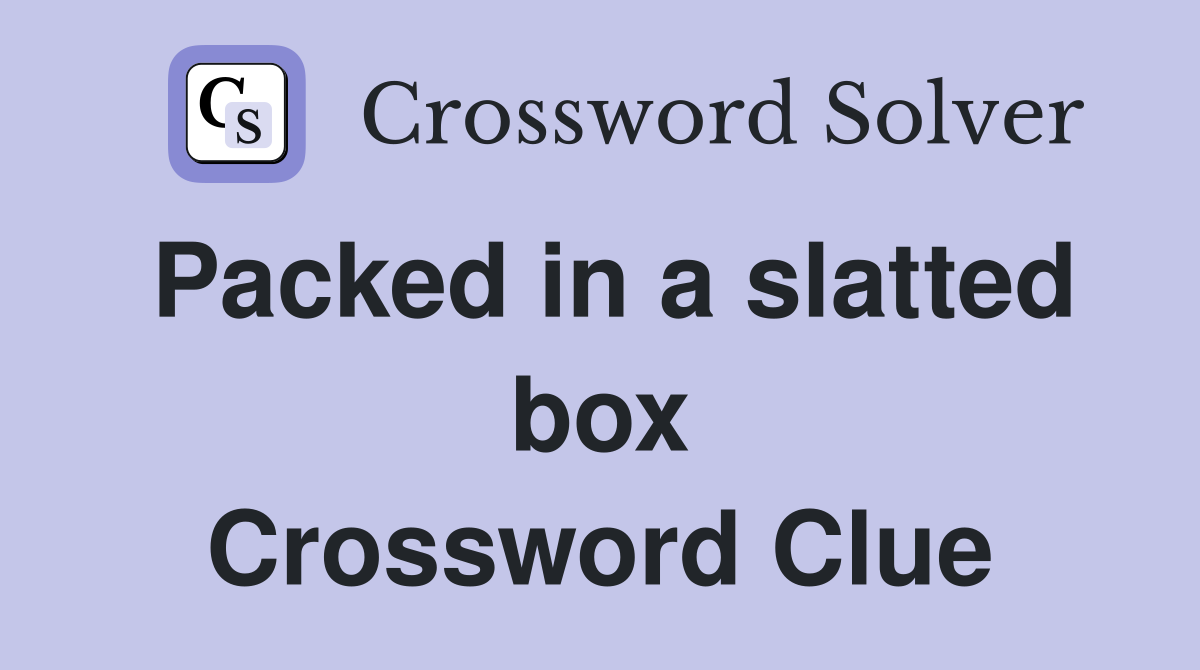Packed in a slatted box Crossword Clue