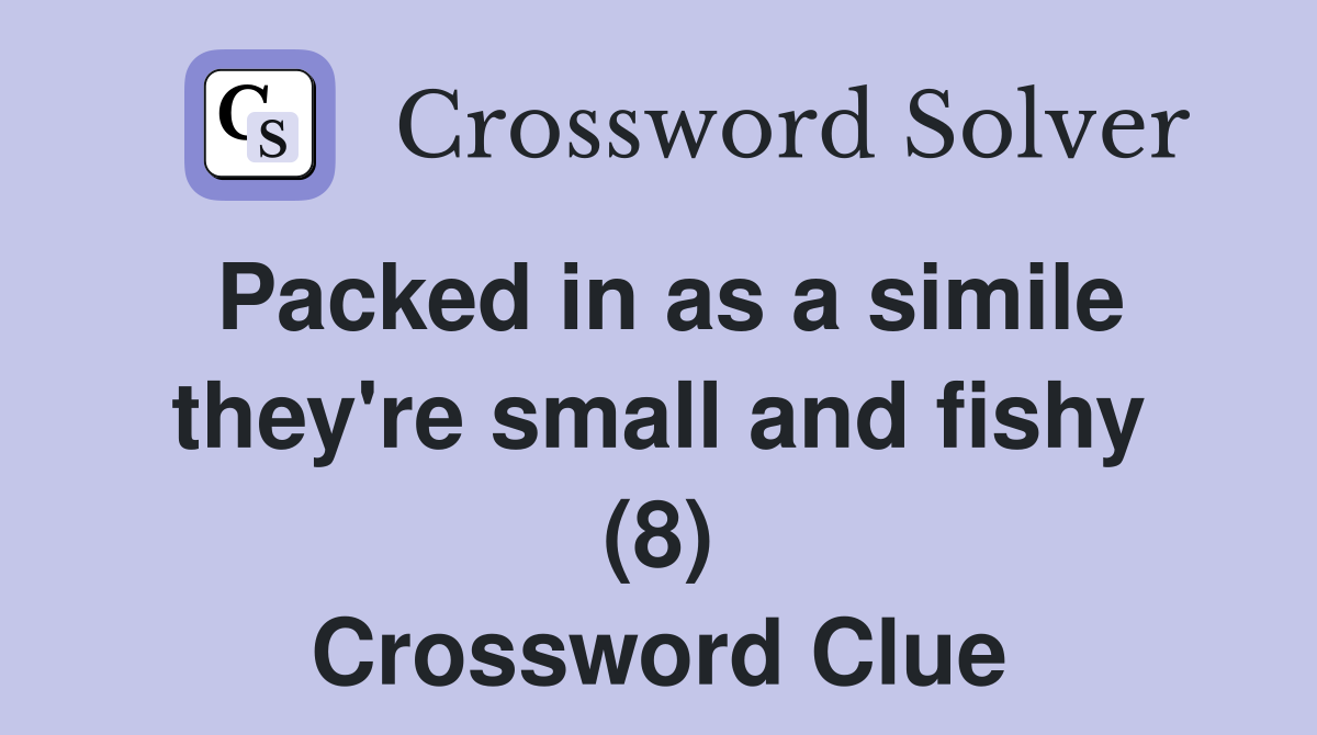Packed in as a simile they're small and fishy (8) Crossword Clue