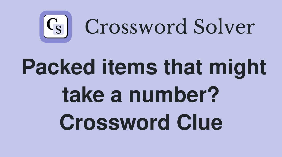 Packed items that might take a number? Crossword Clue