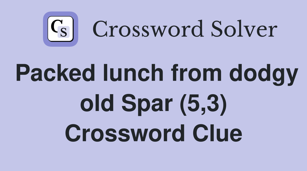 Packed lunch from dodgy old Spar (5,3) Crossword Clue