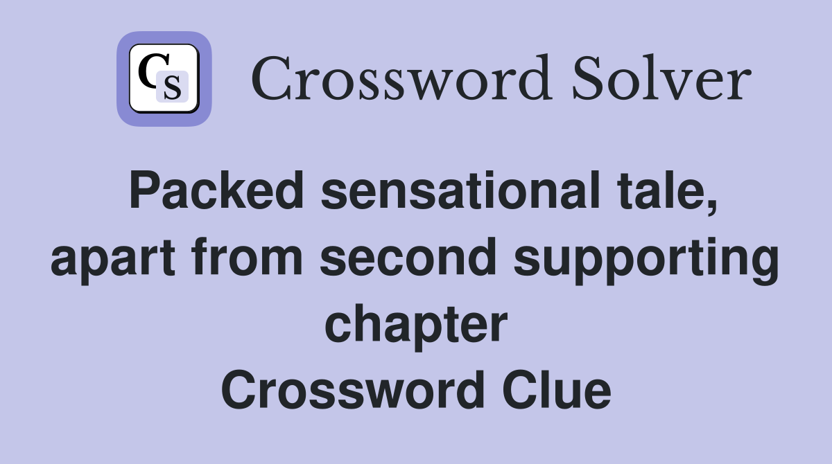 Packed sensational tale, apart from second supporting chapter Crossword Clue