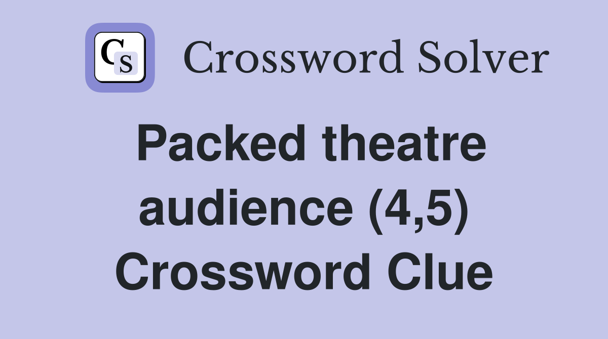 Packed theatre audience (4,5) Crossword Clue