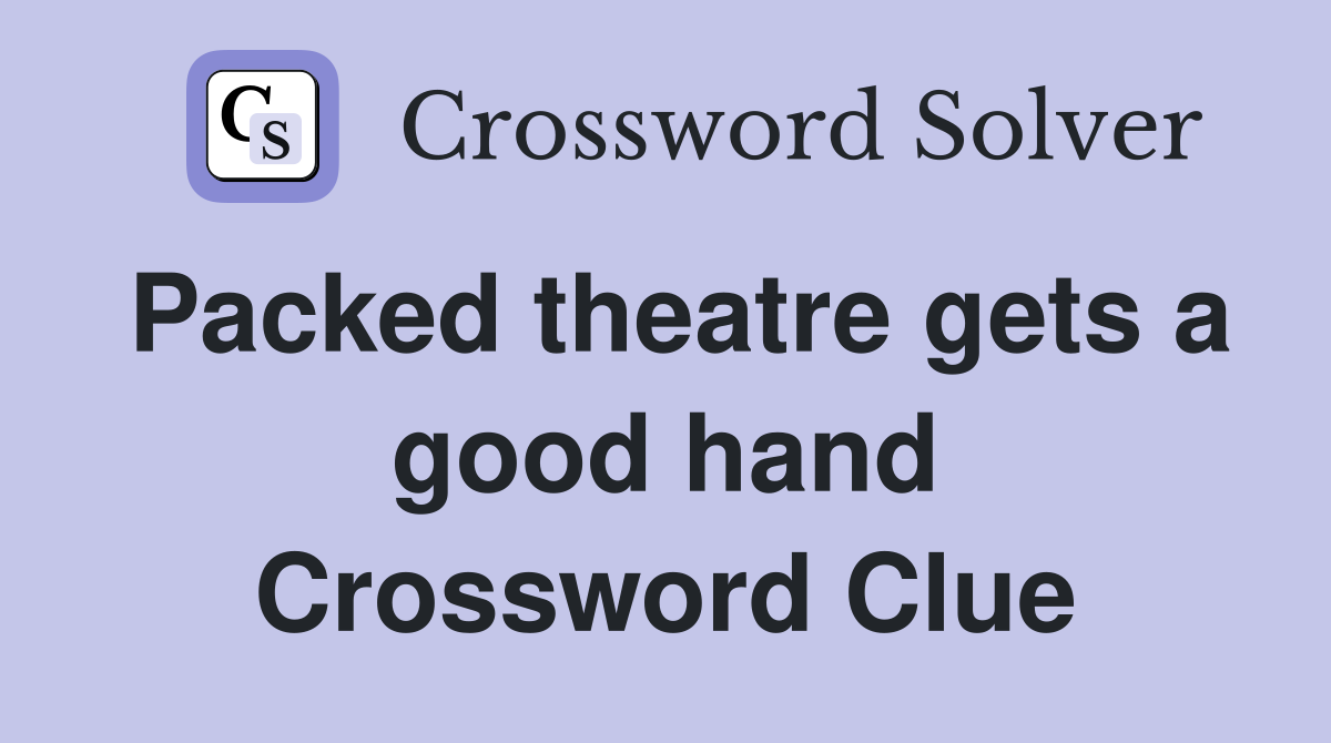 Packed theatre gets a good hand Crossword Clue