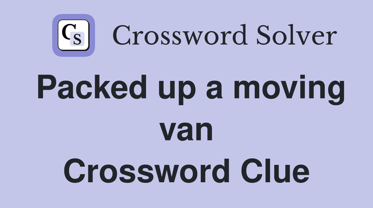 Packed up a moving van Crossword Clue