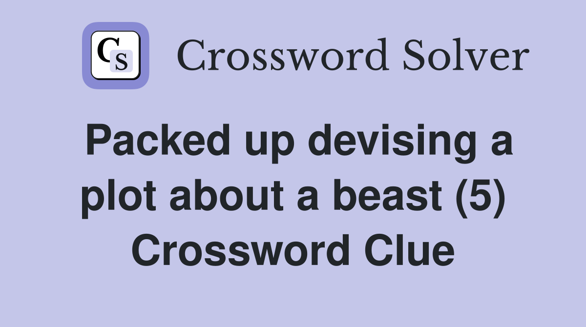 Packed up devising a plot about a beast (5) Crossword Clue