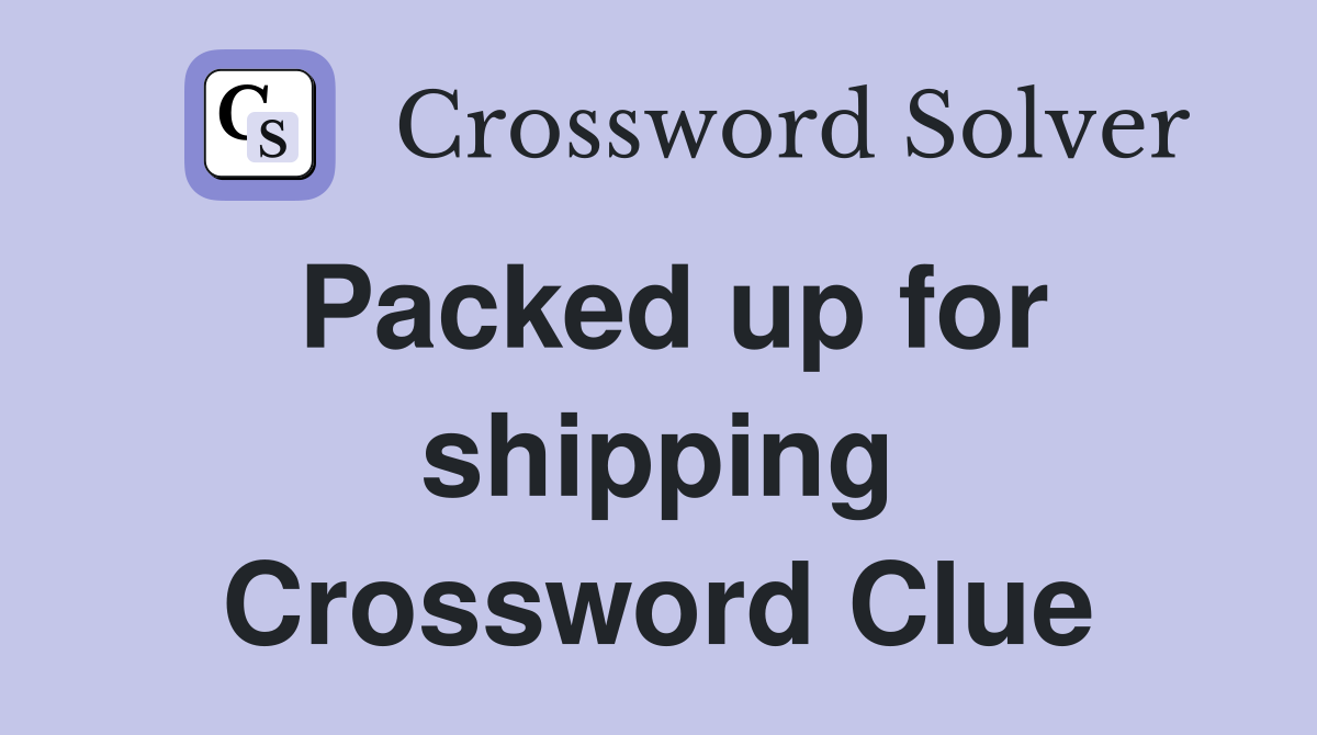 Packed up for shipping Crossword Clue