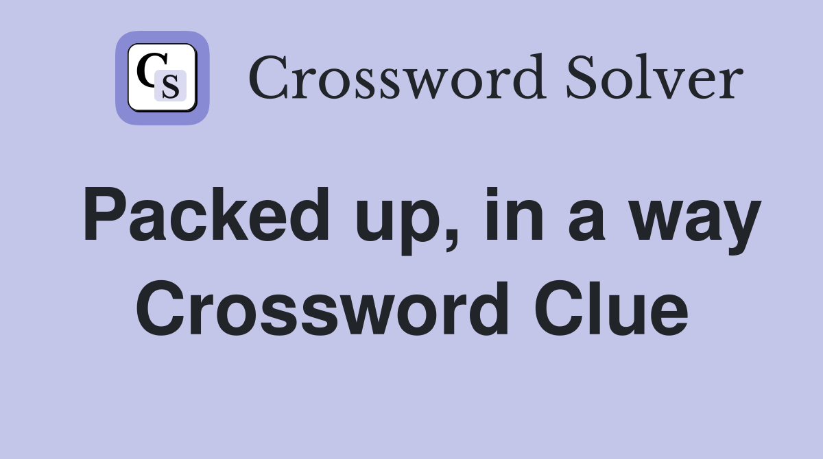 Packed up, in a way Crossword Clue