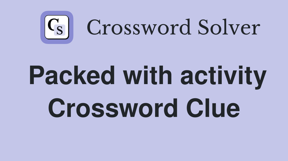 Packed with activity Crossword Clue