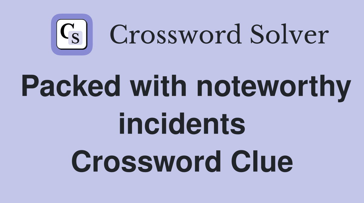 Packed with noteworthy incidents Crossword Clue