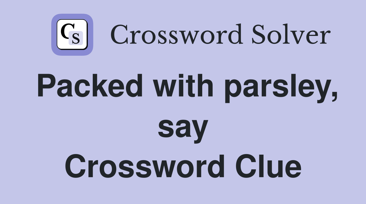 Packed with parsley, say Crossword Clue