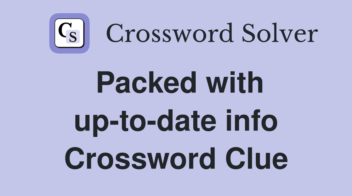 Packed with up-to-date info Crossword Clue